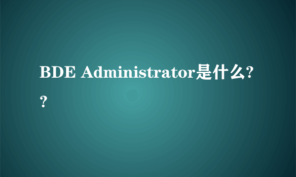 BDE Administrator是什么??