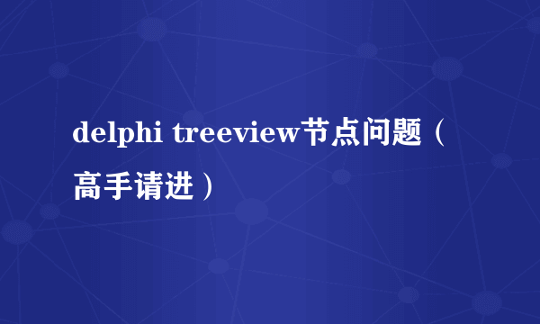 delphi treeview节点问题（高手请进）