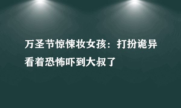 万圣节惊悚妆女孩：打扮诡异看着恐怖吓到大叔了