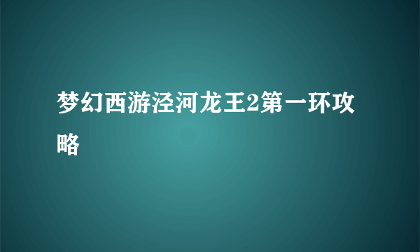 梦幻西游泾河龙王2第一环攻略