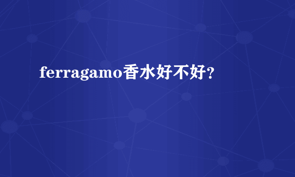 ferragamo香水好不好？