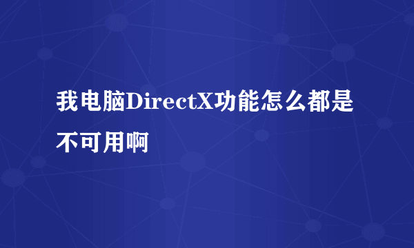 我电脑DirectX功能怎么都是不可用啊