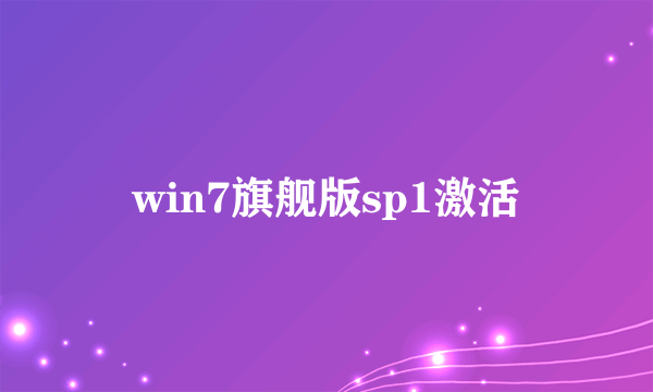 win7旗舰版sp1激活