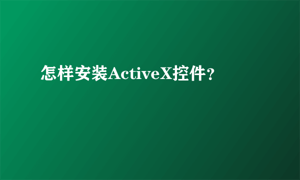 怎样安装ActiveX控件？