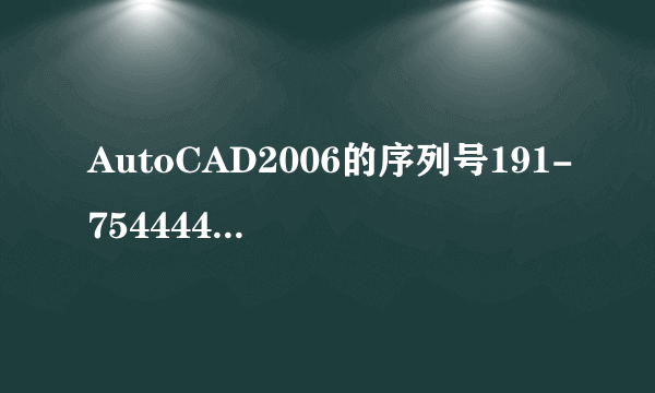 AutoCAD2006的序列号191-75444444 申请号是HQ8U 0KNA ZD7V WZQJ YJXT 6ARJ QQU5请问它的激活码是什么？