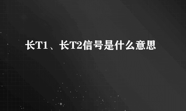 长T1、长T2信号是什么意思