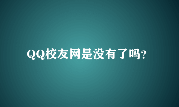 QQ校友网是没有了吗？