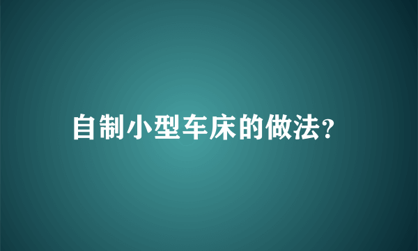 自制小型车床的做法？