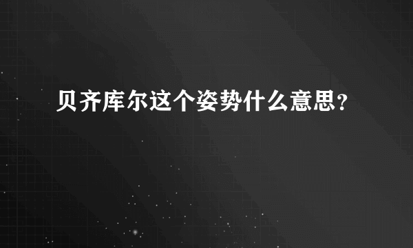 贝齐库尔这个姿势什么意思？