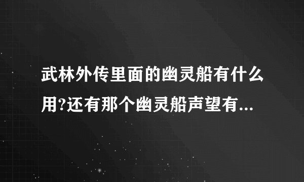 武林外传里面的幽灵船有什么用?还有那个幽灵船声望有什么用?怎么得？