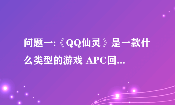 问题一:《QQ仙灵》是一款什么类型的游戏 APC回合制网游 FPS 3D动作网游 横版格斗网 问题二:小雪绒是《QQ