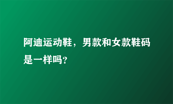 阿迪运动鞋，男款和女款鞋码是一样吗？