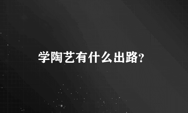 学陶艺有什么出路？