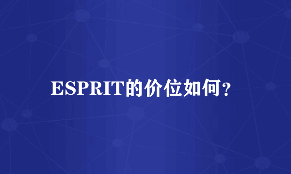 ESPRIT的价位如何？