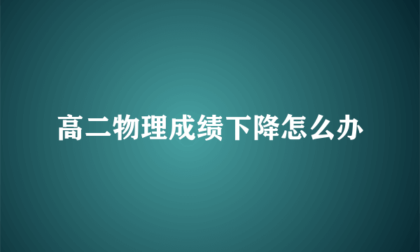 高二物理成绩下降怎么办