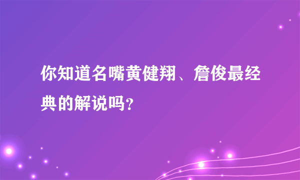 你知道名嘴黄健翔、詹俊最经典的解说吗？