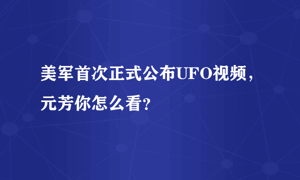 美军首次正式公布UFO视频，元芳你怎么看？