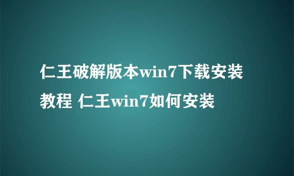 仁王破解版本win7下载安装教程 仁王win7如何安装