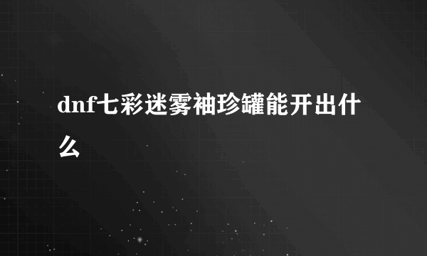 dnf七彩迷雾袖珍罐能开出什么