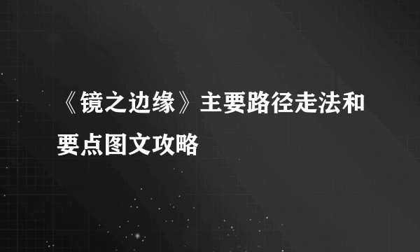 《镜之边缘》主要路径走法和要点图文攻略