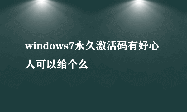 windows7永久激活码有好心人可以给个么