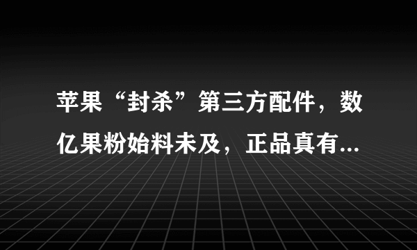 苹果“封杀”第三方配件，数亿果粉始料未及，正品真有那么重要？