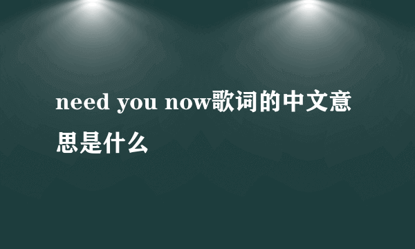 need you now歌词的中文意思是什么