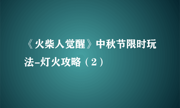 《火柴人觉醒》中秋节限时玩法-灯火攻略（2）