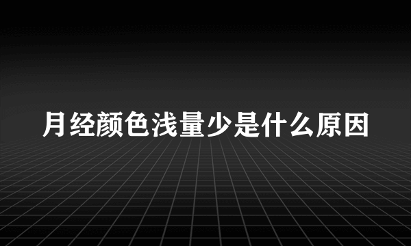 月经颜色浅量少是什么原因