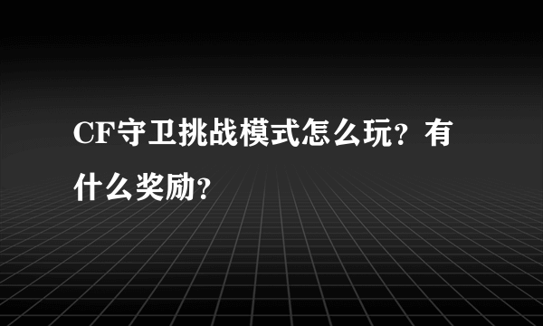 CF守卫挑战模式怎么玩？有什么奖励？