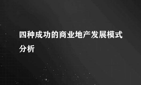 四种成功的商业地产发展模式分析