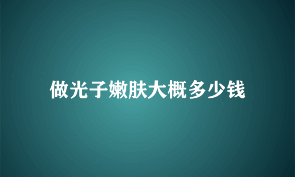 做光子嫩肤大概多少钱