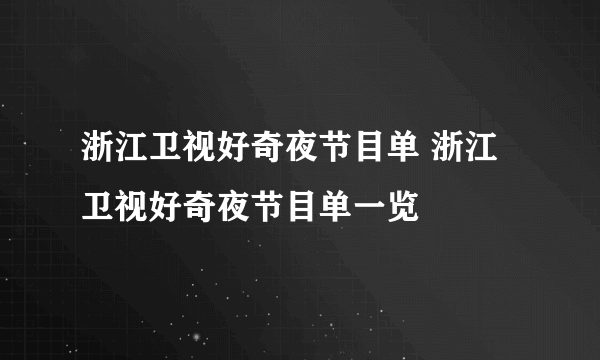 浙江卫视好奇夜节目单 浙江卫视好奇夜节目单一览