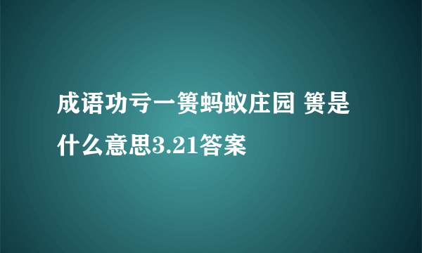 成语功亏一篑蚂蚁庄园 篑是什么意思3.21答案