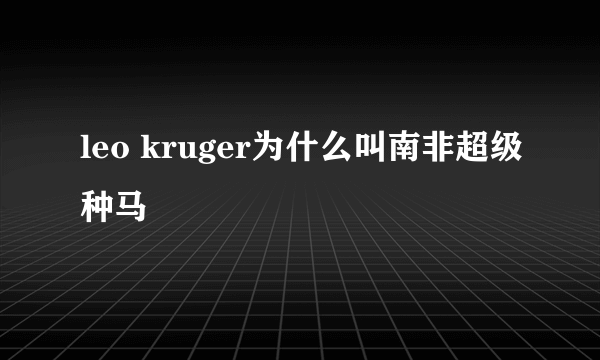 leo kruger为什么叫南非超级种马