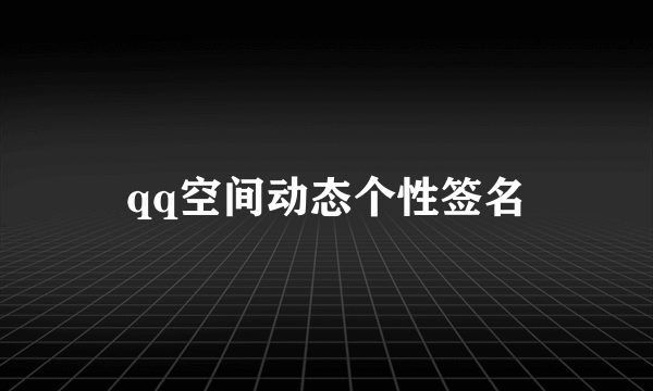 qq空间动态个性签名