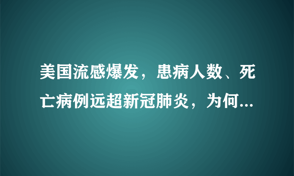 美国流感爆发，患病人数、死亡病例远超新冠肺炎，为何这么淡定？