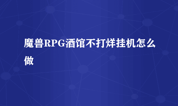 魔兽RPG酒馆不打烊挂机怎么做