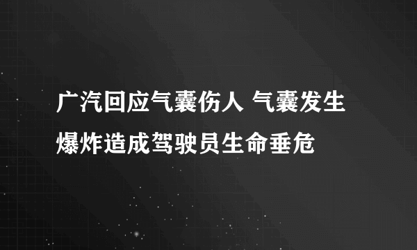 广汽回应气囊伤人 气囊发生爆炸造成驾驶员生命垂危