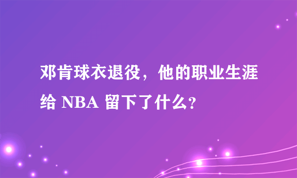 邓肯球衣退役，他的职业生涯给 NBA 留下了什么？