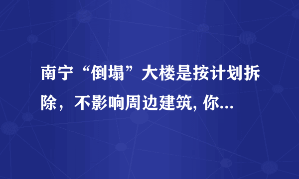 南宁“倒塌”大楼是按计划拆除，不影响周边建筑, 你怎么看？