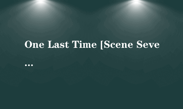 One Last Time [Scene Seven] 歌词