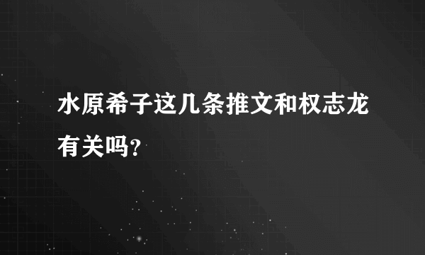 水原希子这几条推文和权志龙有关吗？