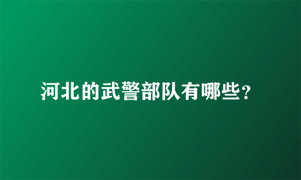 河北的武警部队有哪些？