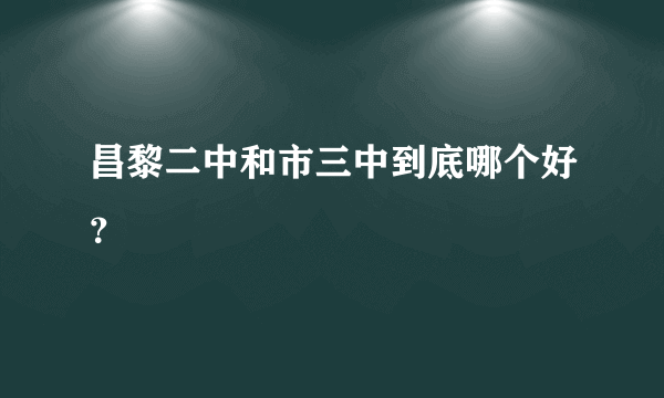 昌黎二中和市三中到底哪个好？