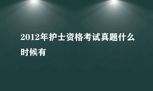 2012年护士资格考试真题什么时候有