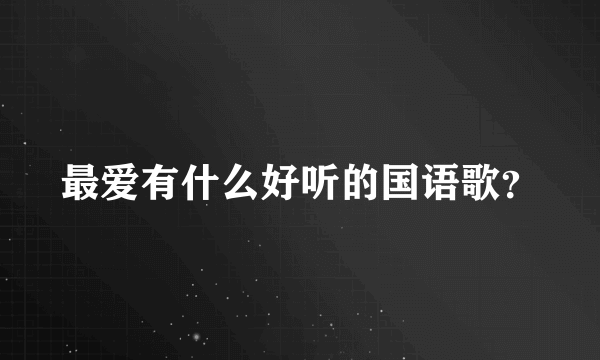 最爱有什么好听的国语歌？