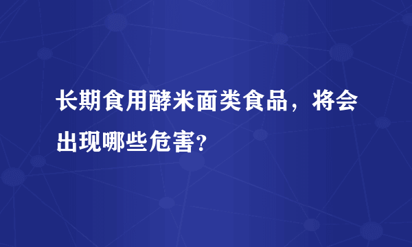 长期食用酵米面类食品，将会出现哪些危害？