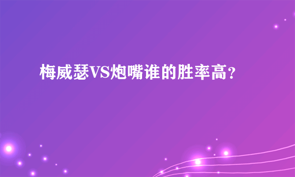 梅威瑟VS炮嘴谁的胜率高？