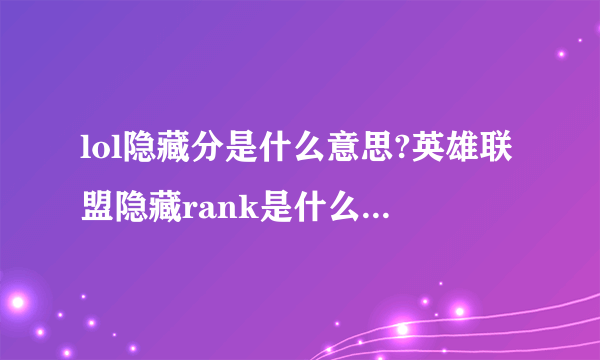 lol隐藏分是什么意思?英雄联盟隐藏rank是什么?lol隐藏分有什么用